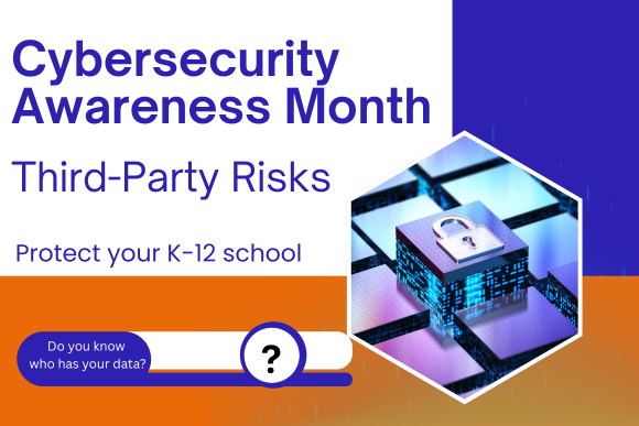 cybersecurity awareness month banner that says third-party risks, protect your K-12 school with a blue cube with a padlock and a blue bar with white writing that says Do you know who has your data